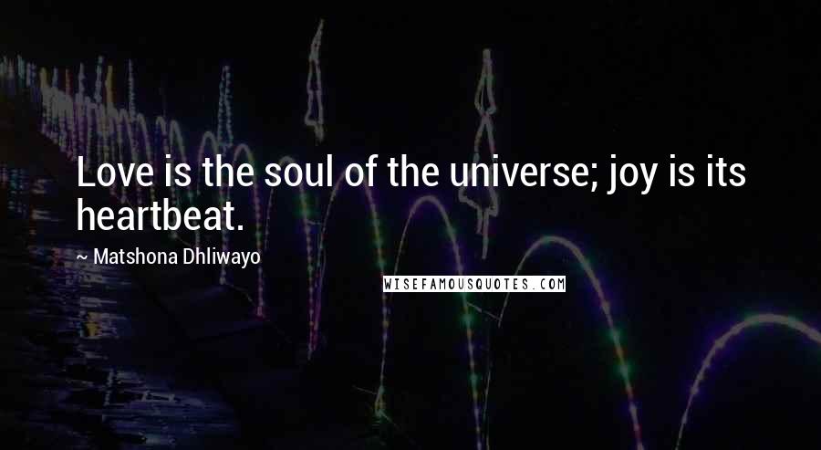 Matshona Dhliwayo Quotes: Love is the soul of the universe; joy is its heartbeat.