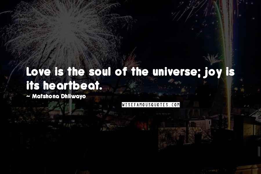 Matshona Dhliwayo Quotes: Love is the soul of the universe; joy is its heartbeat.