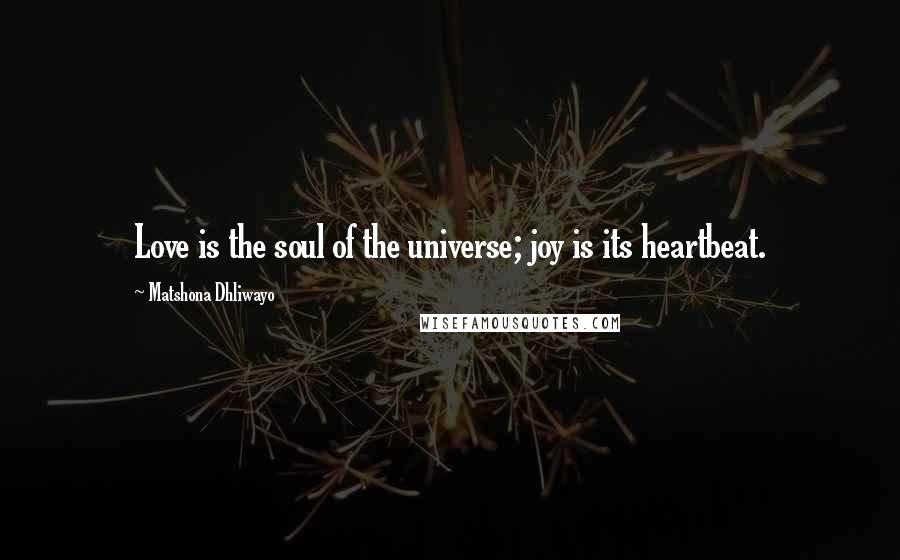 Matshona Dhliwayo Quotes: Love is the soul of the universe; joy is its heartbeat.