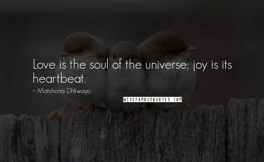 Matshona Dhliwayo Quotes: Love is the soul of the universe; joy is its heartbeat.