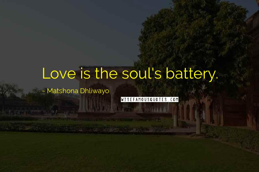 Matshona Dhliwayo Quotes: Love is the soul's battery.