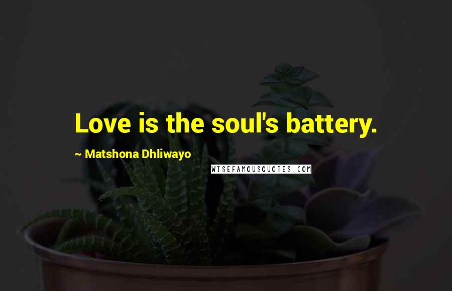 Matshona Dhliwayo Quotes: Love is the soul's battery.