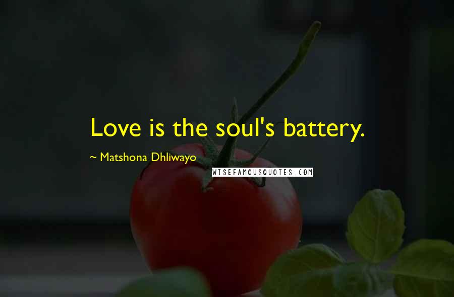 Matshona Dhliwayo Quotes: Love is the soul's battery.