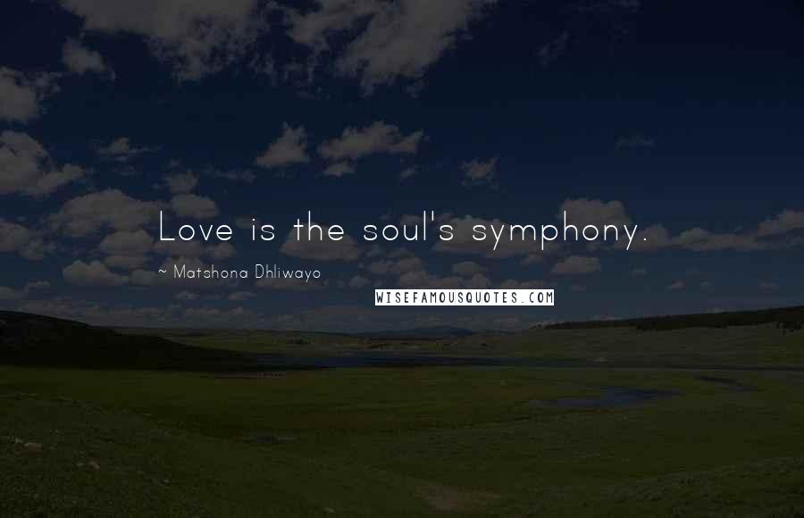 Matshona Dhliwayo Quotes: Love is the soul's symphony.