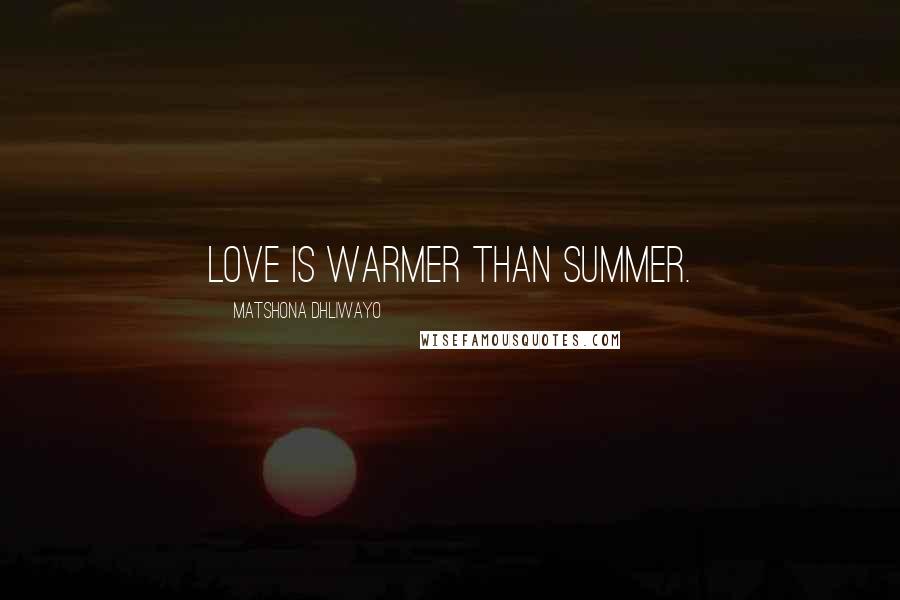 Matshona Dhliwayo Quotes: Love is warmer than summer.