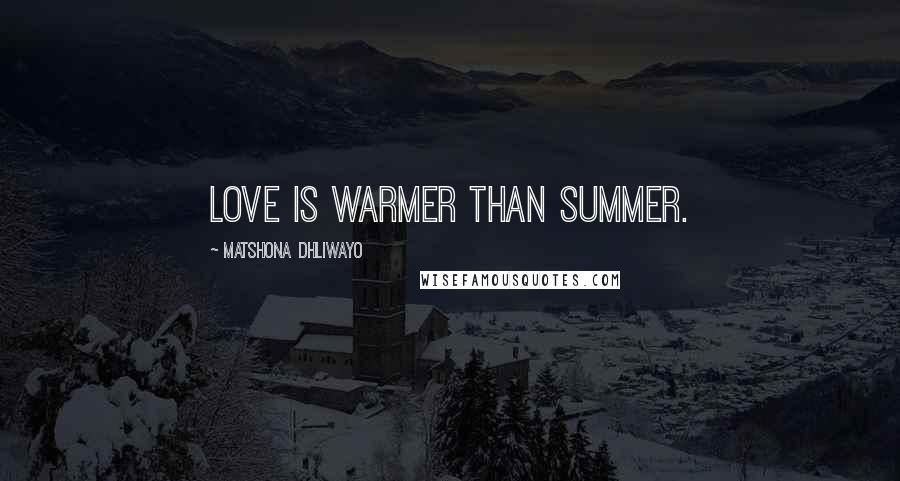 Matshona Dhliwayo Quotes: Love is warmer than summer.