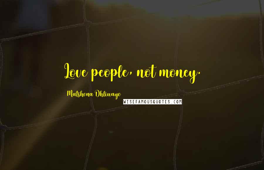 Matshona Dhliwayo Quotes: Love people, not money.