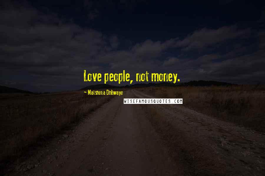 Matshona Dhliwayo Quotes: Love people, not money.