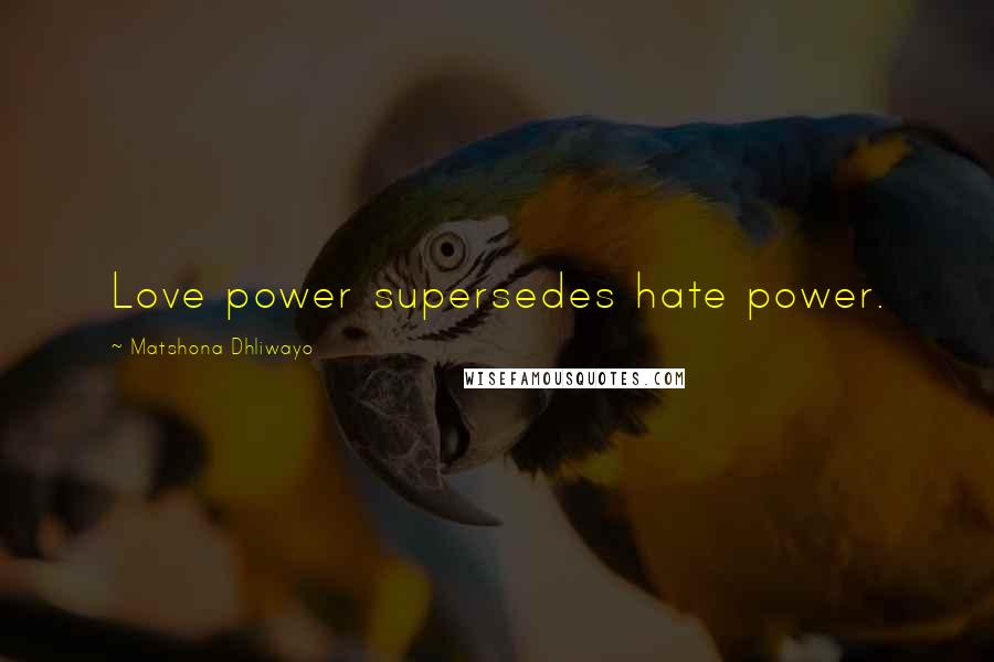 Matshona Dhliwayo Quotes: Love power supersedes hate power.