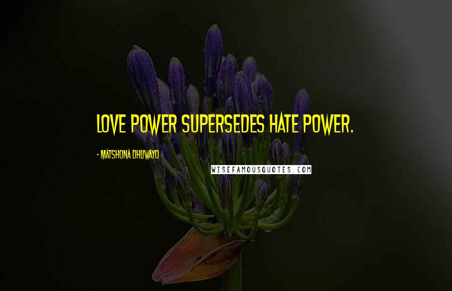 Matshona Dhliwayo Quotes: Love power supersedes hate power.