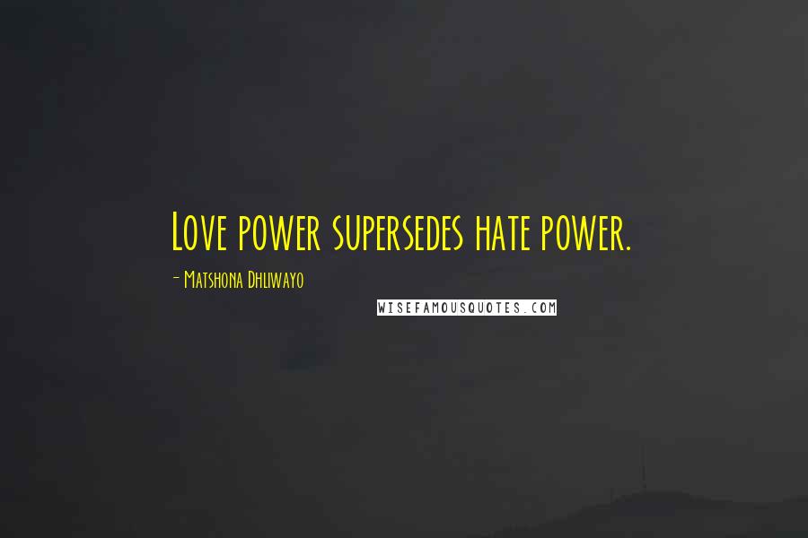 Matshona Dhliwayo Quotes: Love power supersedes hate power.