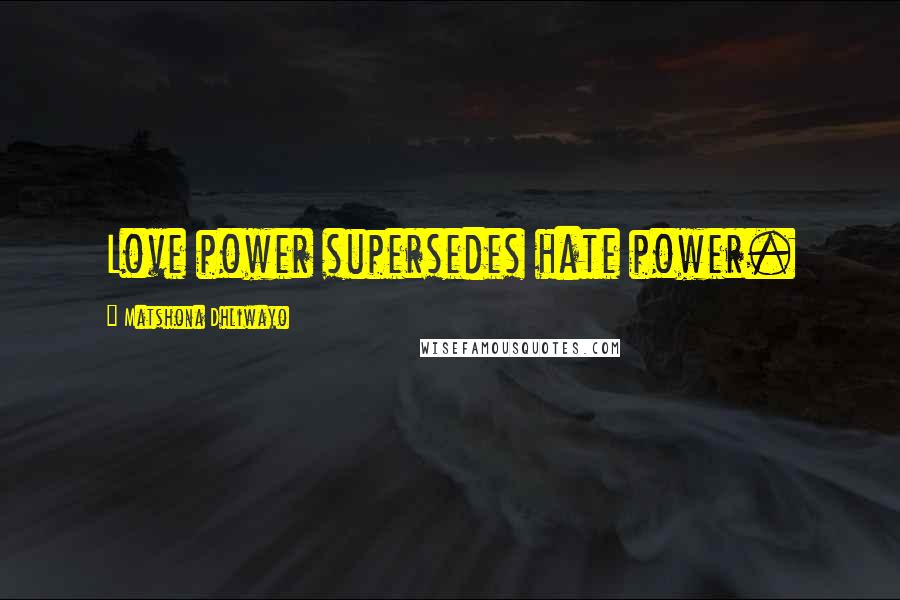 Matshona Dhliwayo Quotes: Love power supersedes hate power.