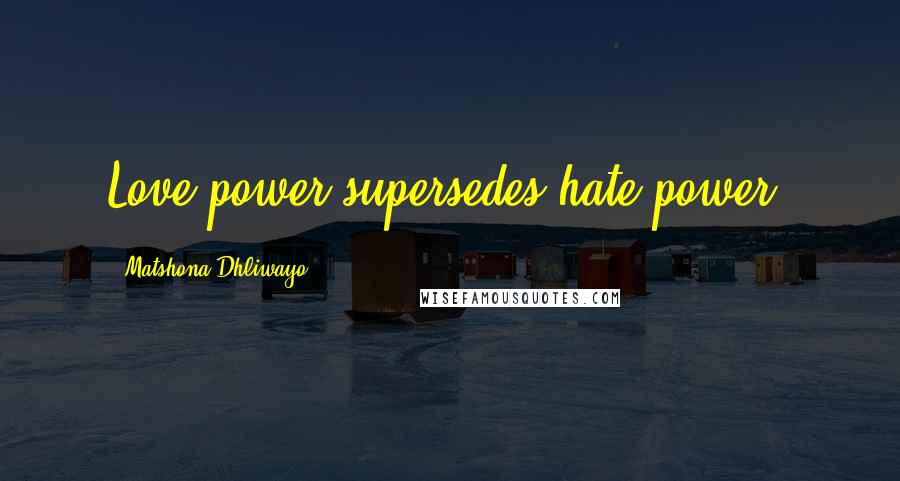 Matshona Dhliwayo Quotes: Love power supersedes hate power.