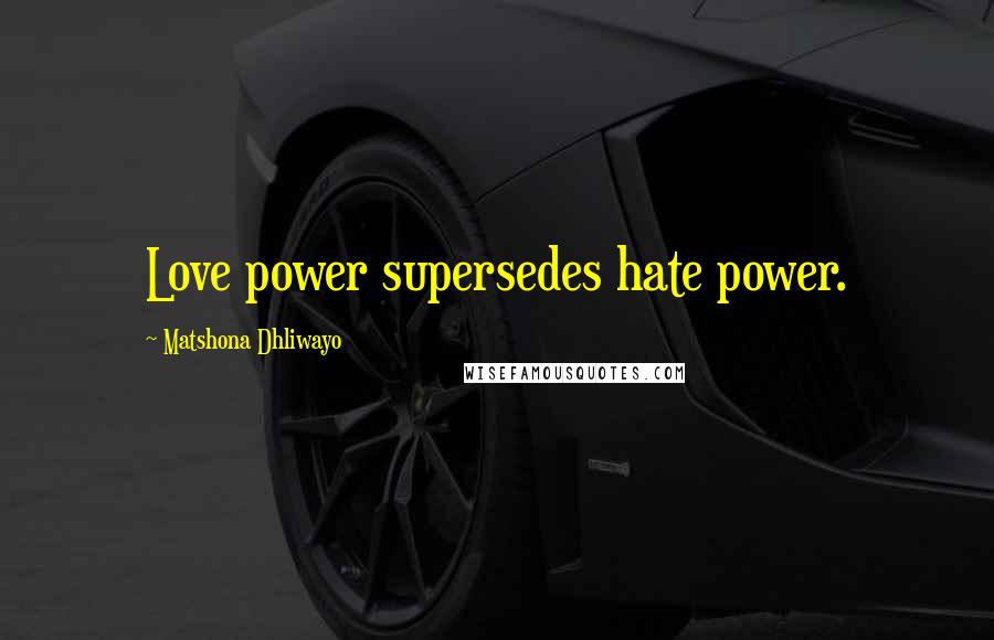 Matshona Dhliwayo Quotes: Love power supersedes hate power.