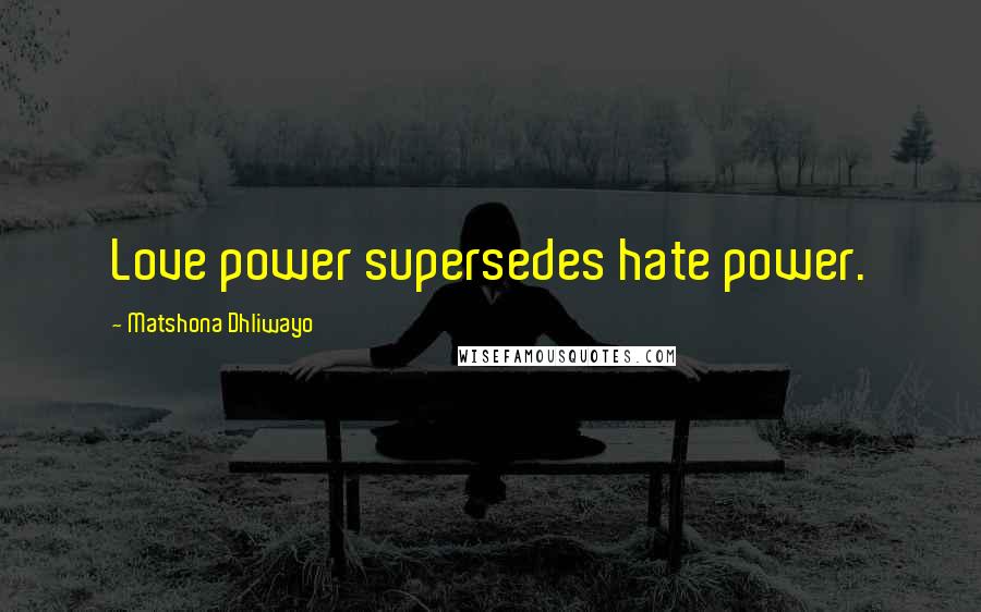 Matshona Dhliwayo Quotes: Love power supersedes hate power.