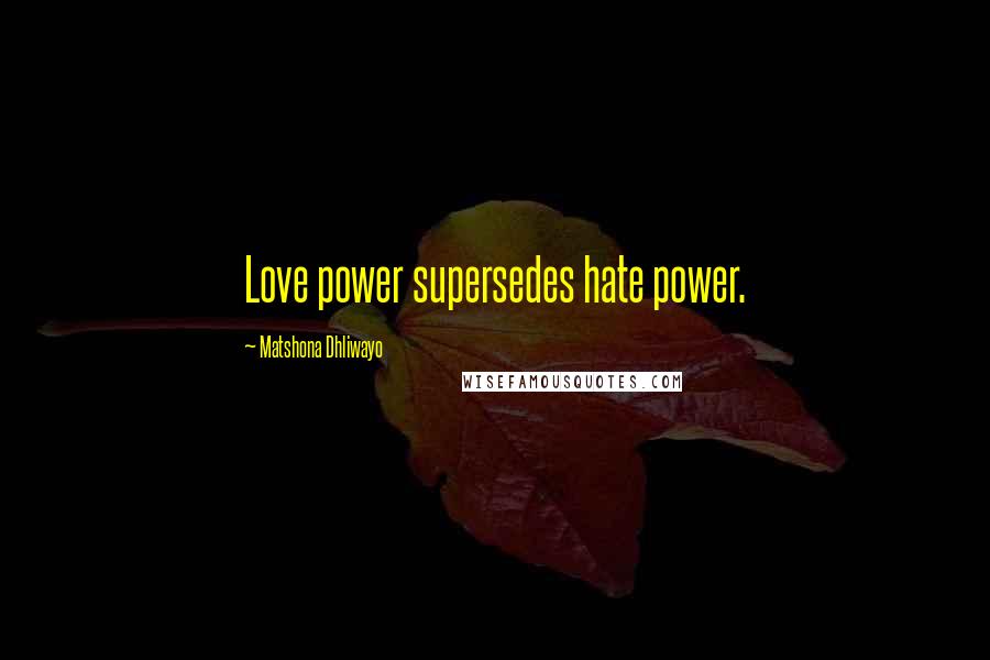 Matshona Dhliwayo Quotes: Love power supersedes hate power.