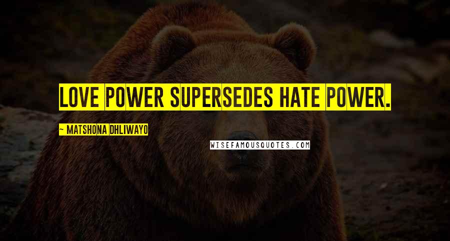 Matshona Dhliwayo Quotes: Love power supersedes hate power.