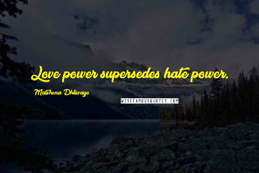 Matshona Dhliwayo Quotes: Love power supersedes hate power.