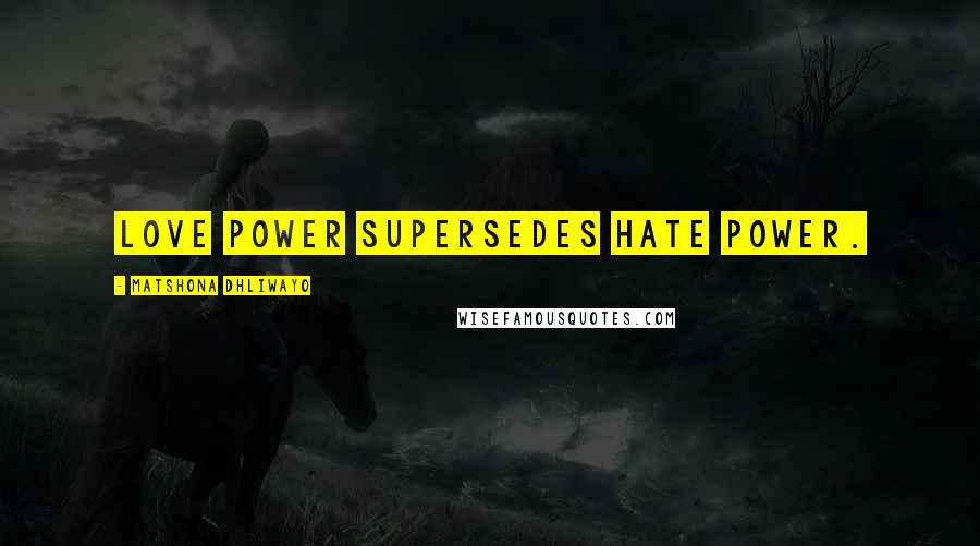 Matshona Dhliwayo Quotes: Love power supersedes hate power.