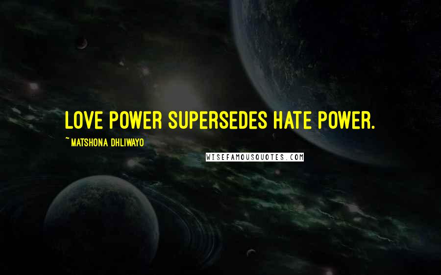 Matshona Dhliwayo Quotes: Love power supersedes hate power.