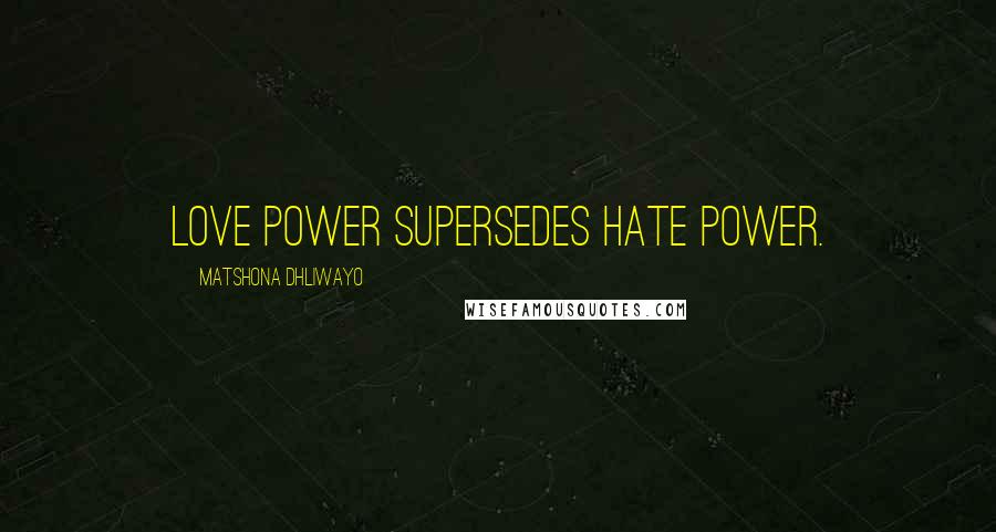 Matshona Dhliwayo Quotes: Love power supersedes hate power.