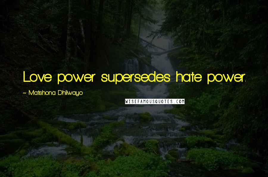 Matshona Dhliwayo Quotes: Love power supersedes hate power.