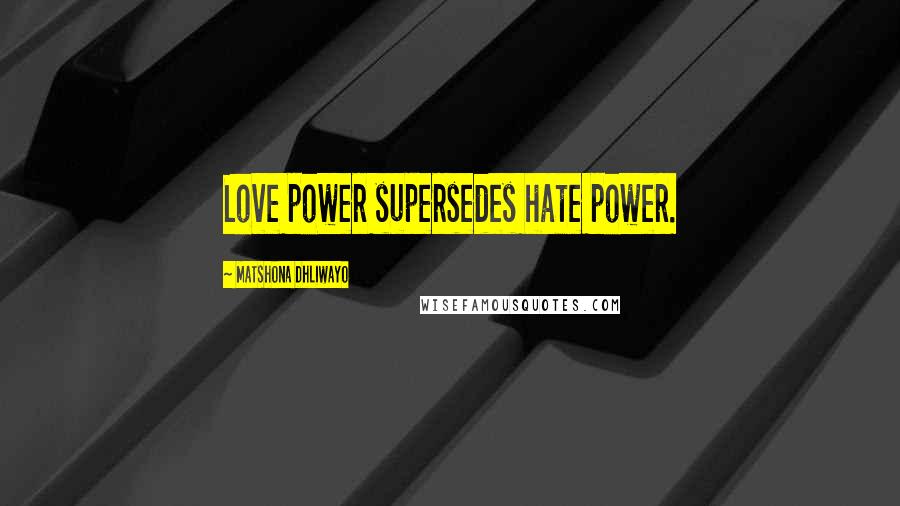 Matshona Dhliwayo Quotes: Love power supersedes hate power.