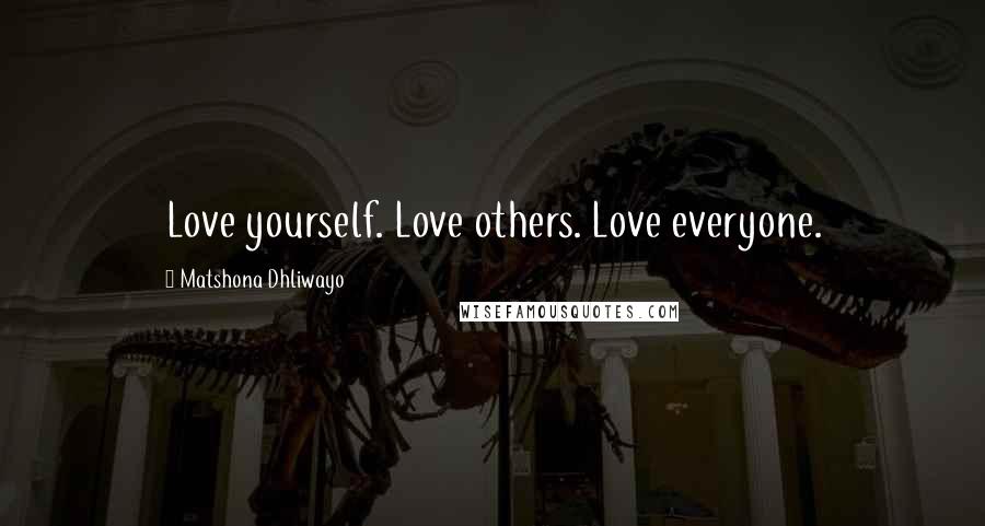 Matshona Dhliwayo Quotes: Love yourself. Love others. Love everyone.
