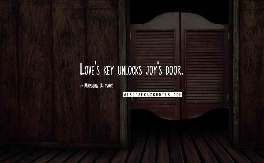 Matshona Dhliwayo Quotes: Love's key unlocks joy's door.