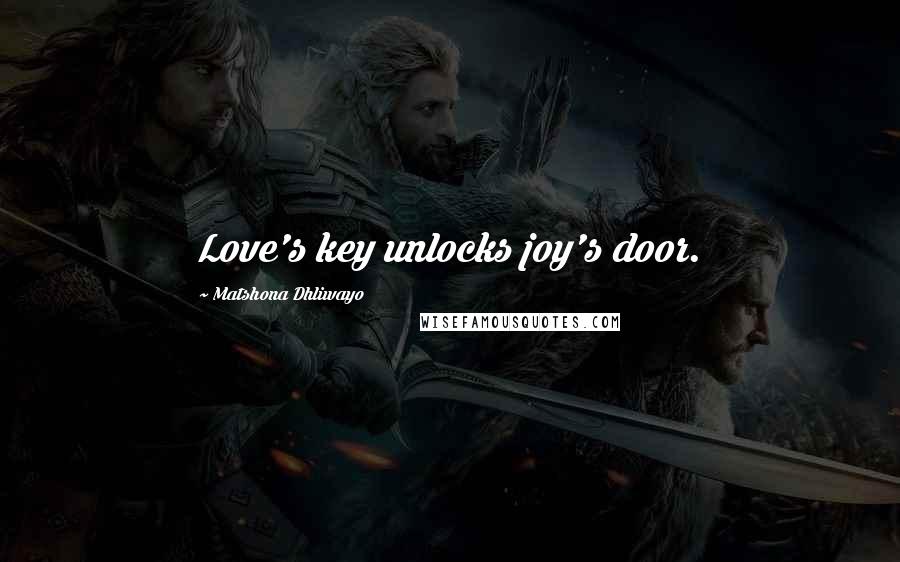 Matshona Dhliwayo Quotes: Love's key unlocks joy's door.