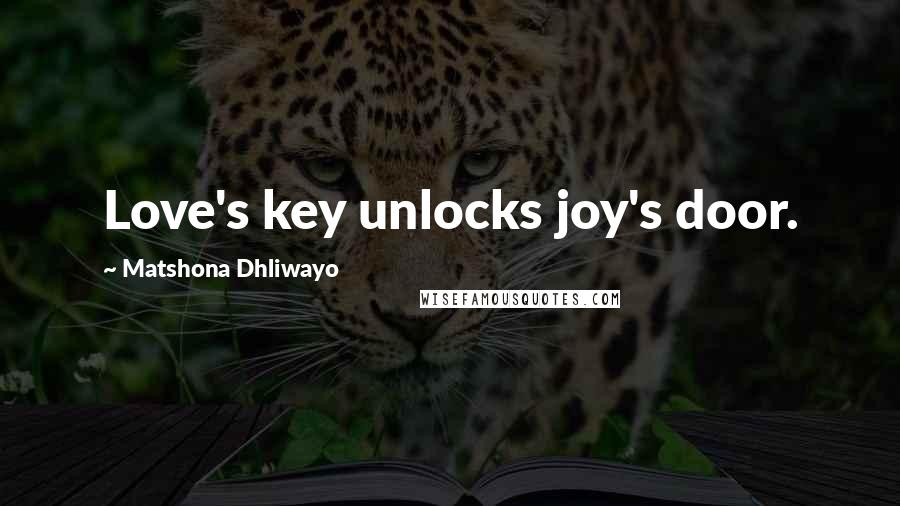 Matshona Dhliwayo Quotes: Love's key unlocks joy's door.