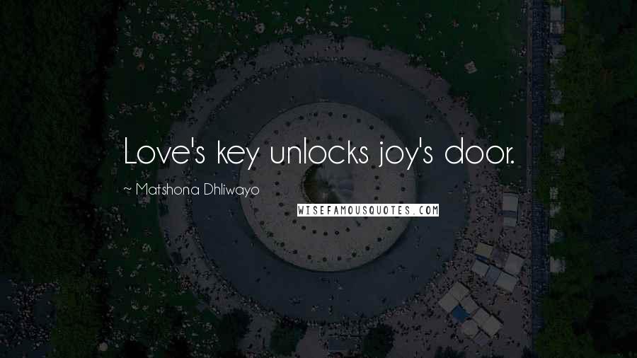Matshona Dhliwayo Quotes: Love's key unlocks joy's door.