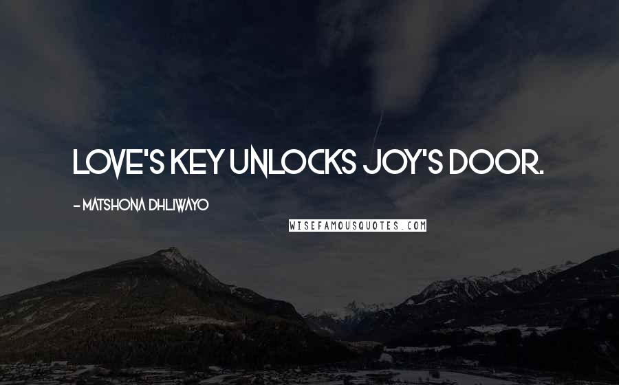 Matshona Dhliwayo Quotes: Love's key unlocks joy's door.
