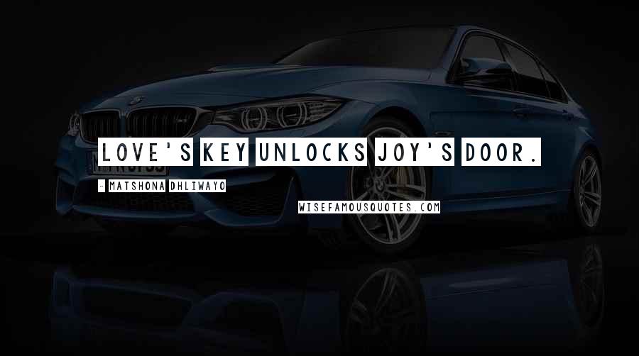 Matshona Dhliwayo Quotes: Love's key unlocks joy's door.