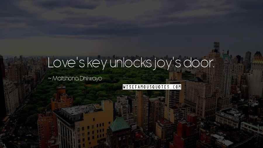 Matshona Dhliwayo Quotes: Love's key unlocks joy's door.