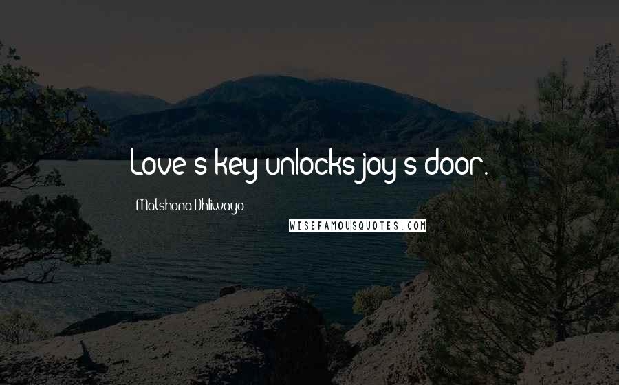 Matshona Dhliwayo Quotes: Love's key unlocks joy's door.