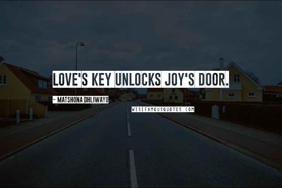 Matshona Dhliwayo Quotes: Love's key unlocks joy's door.