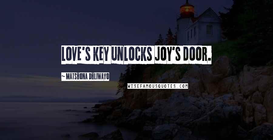 Matshona Dhliwayo Quotes: Love's key unlocks joy's door.