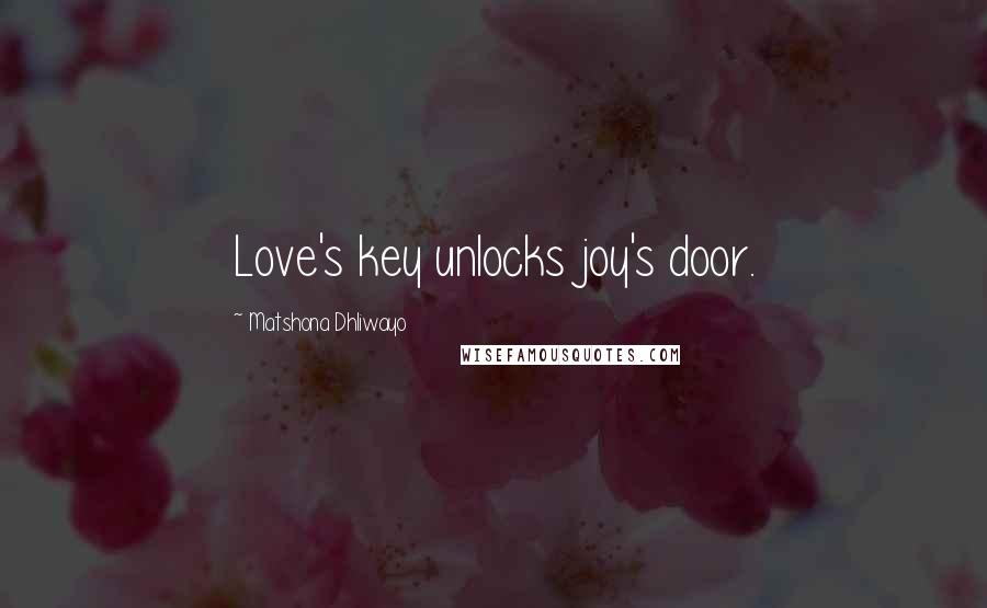 Matshona Dhliwayo Quotes: Love's key unlocks joy's door.