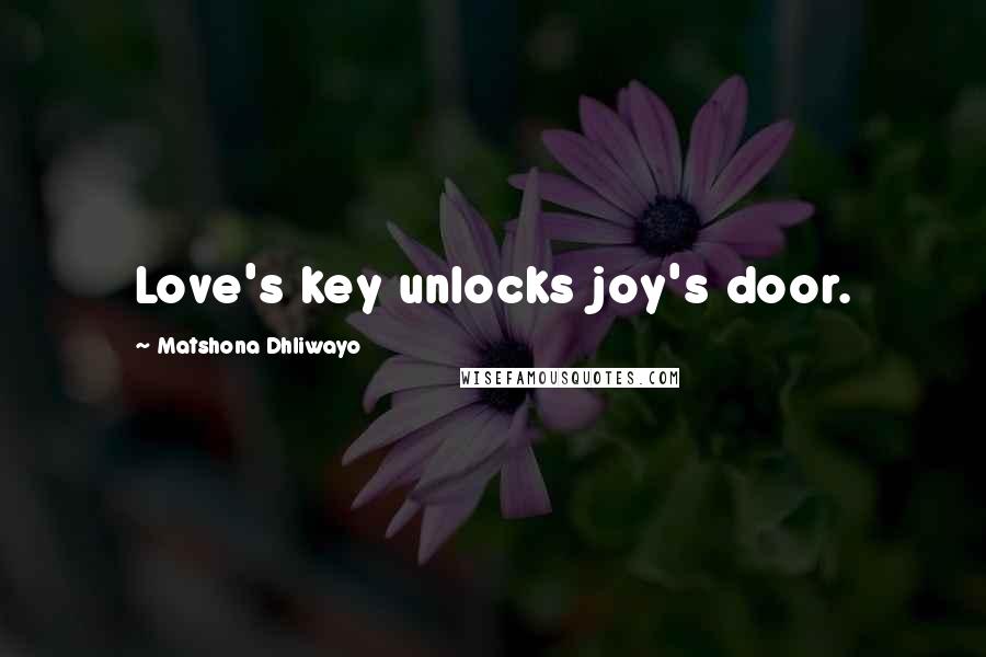 Matshona Dhliwayo Quotes: Love's key unlocks joy's door.