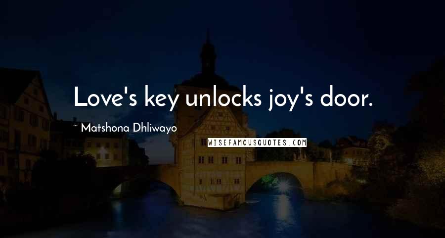 Matshona Dhliwayo Quotes: Love's key unlocks joy's door.