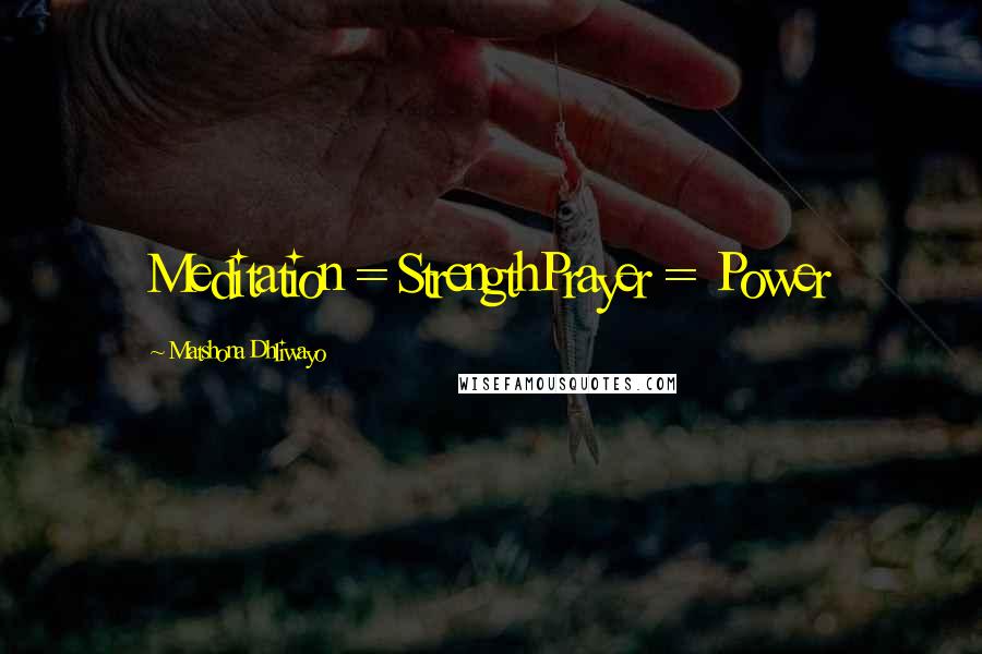 Matshona Dhliwayo Quotes: Meditation = StrengthPrayer = Power