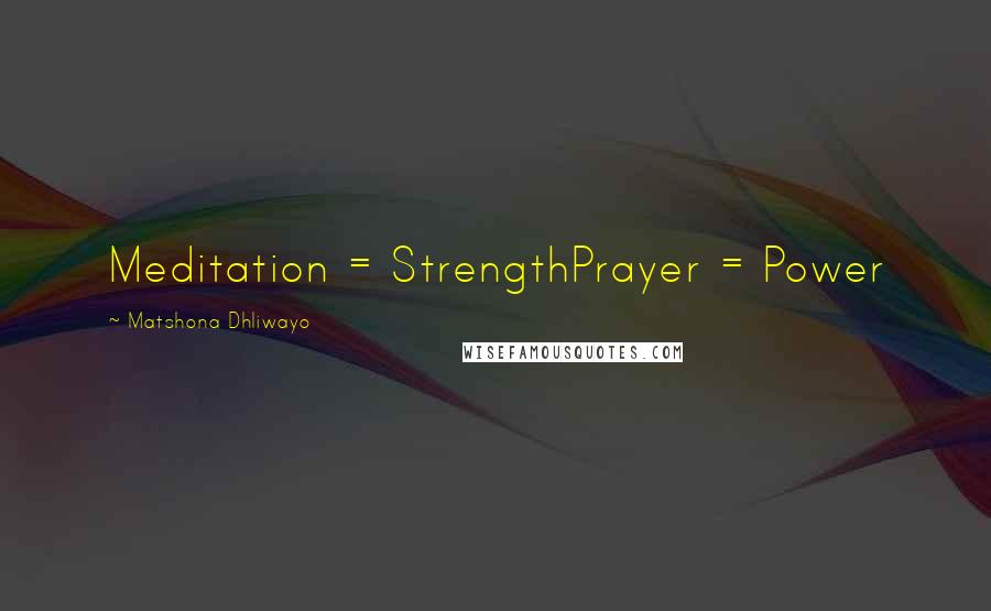 Matshona Dhliwayo Quotes: Meditation = StrengthPrayer = Power