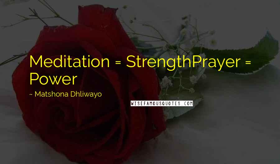Matshona Dhliwayo Quotes: Meditation = StrengthPrayer = Power