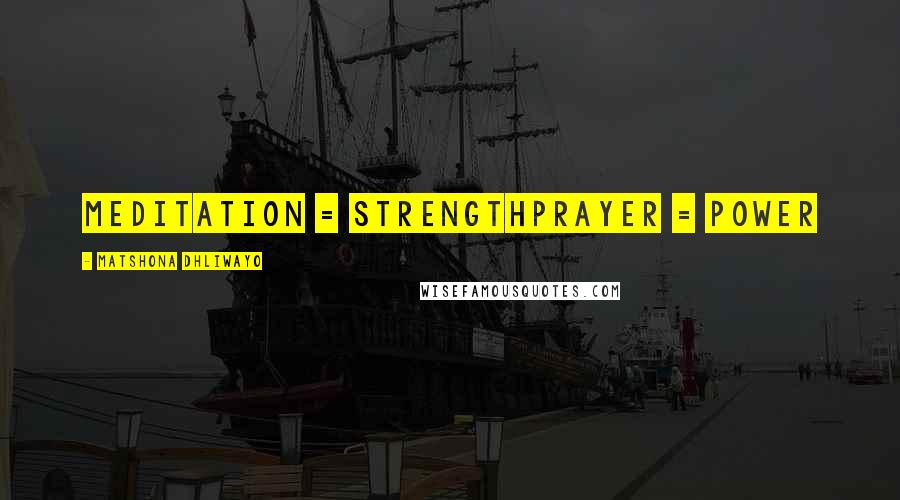 Matshona Dhliwayo Quotes: Meditation = StrengthPrayer = Power