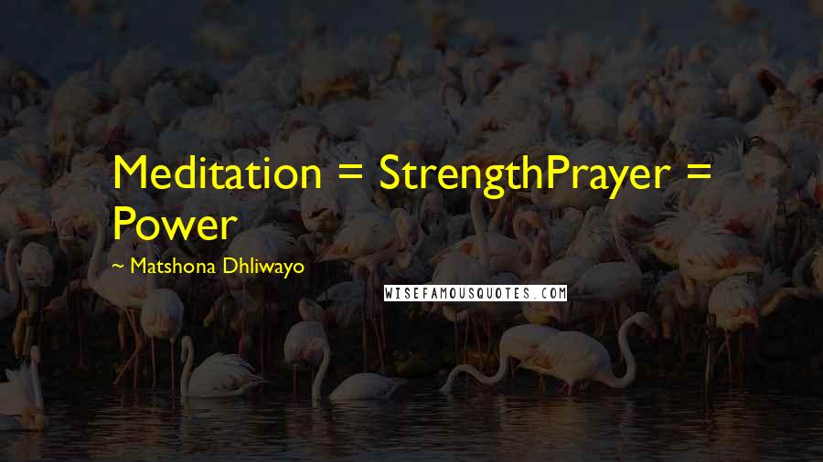 Matshona Dhliwayo Quotes: Meditation = StrengthPrayer = Power