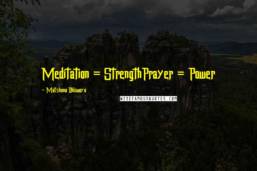 Matshona Dhliwayo Quotes: Meditation = StrengthPrayer = Power