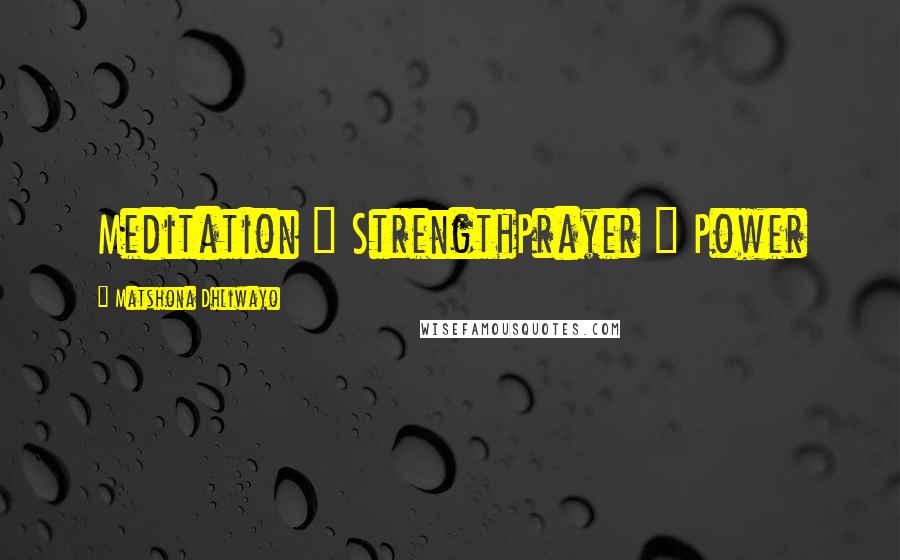 Matshona Dhliwayo Quotes: Meditation = StrengthPrayer = Power