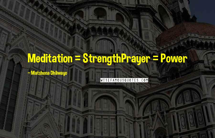 Matshona Dhliwayo Quotes: Meditation = StrengthPrayer = Power