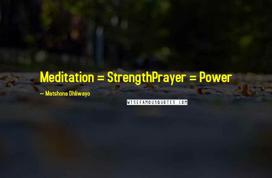 Matshona Dhliwayo Quotes: Meditation = StrengthPrayer = Power